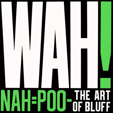 Wah! -  Nah is Poo, The Art of Bluff